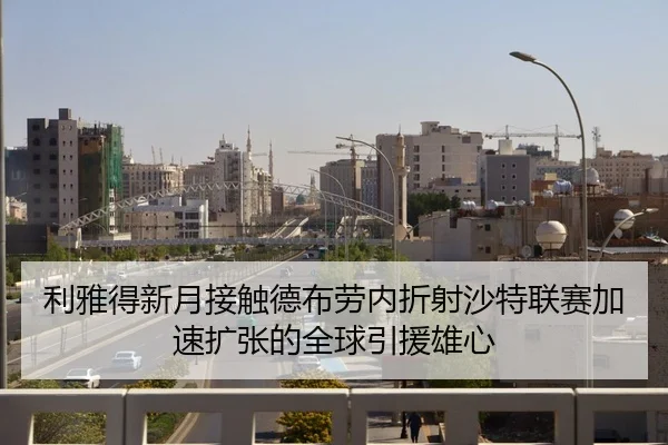 利雅得新月接触德布劳内折射沙特联赛加速扩张的全球引援雄心