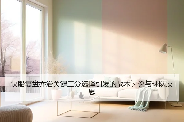 快船复盘乔治关键三分选择引发的战术讨论与球队反思