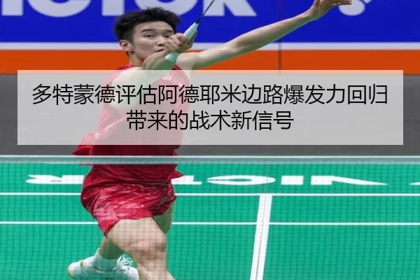 多特蒙德评估阿德耶米边路爆发力回归带来的战术新信号