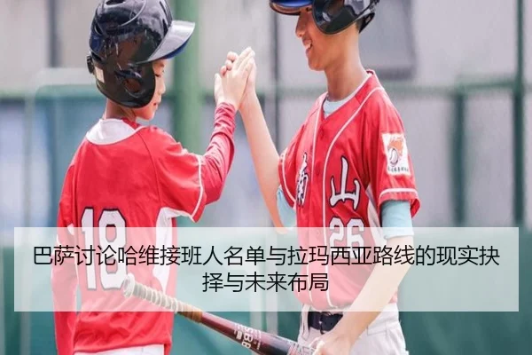 巴萨讨论哈维接班人名单与拉玛西亚路线的现实抉择与未来布局